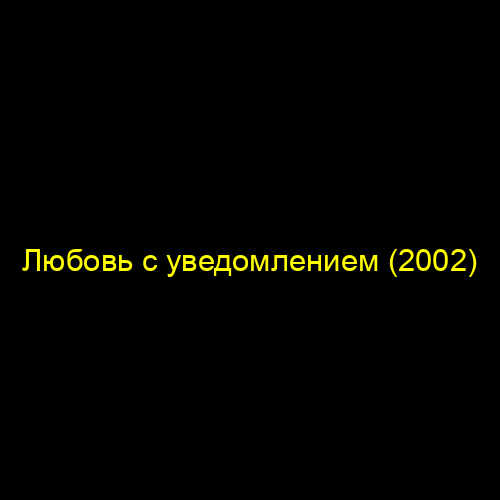 Любовь с уведомлением (2002)