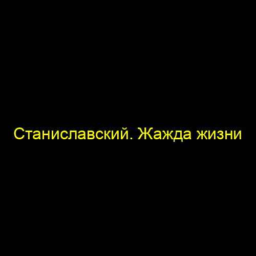 Станиславский. Жажда жизни