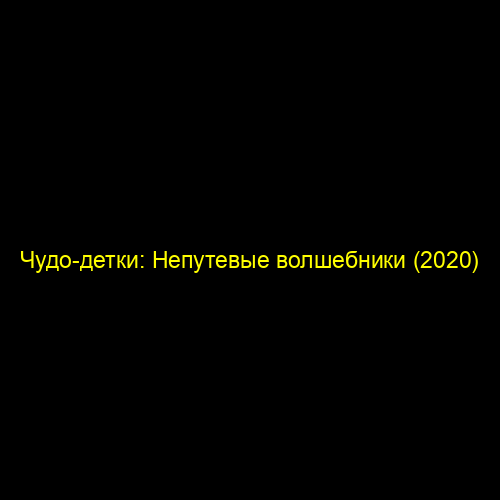 Чудо-детки: Непутевые волшебники (2020)
