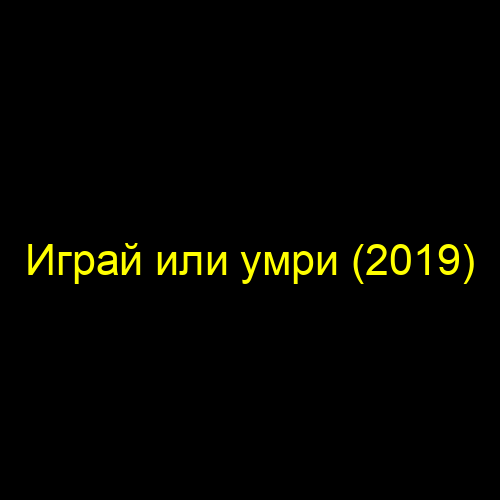 Играй или умри (2019)