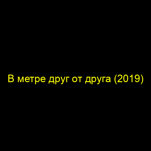 В метре друг от друга (2019)