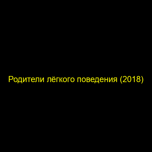 Родители лёгкого поведения (2018)
