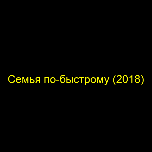 Семья по-быстрому (2018)