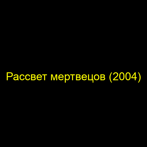 Рассвет мертвецов (2004)