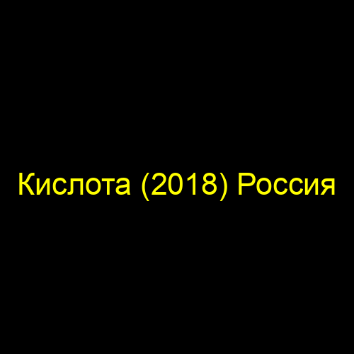 Кислота (2018) Россия