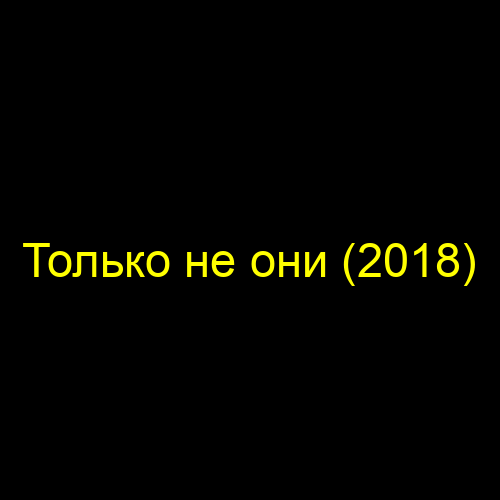 Только не они (2018)