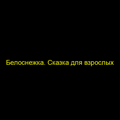 Белоснежка. Сказка для взрослых