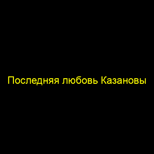 Последняя любовь Казановы