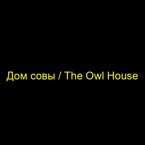 Дом совы / The Owl House