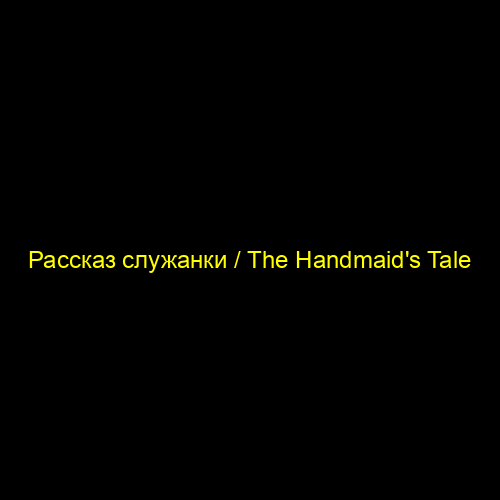 Рассказ служанки / The Handmaid's Tale