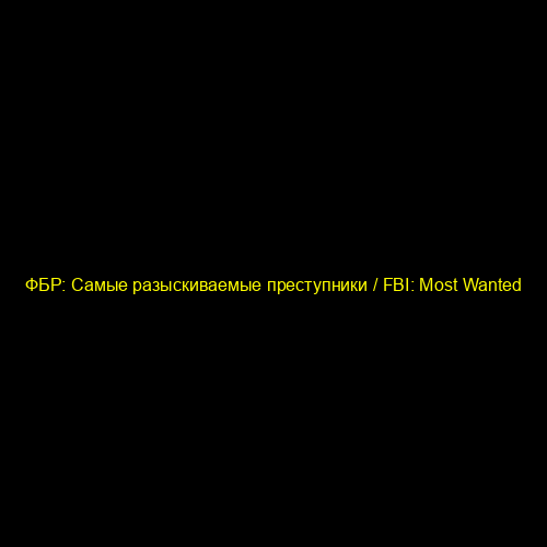 ФБР: Самые разыскиваемые преступники / FBI: Most Wanted