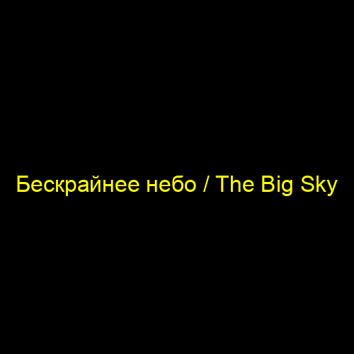 Бескрайнее небо / The Big Sky