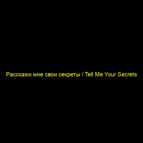 Расскажи мне свои секреты / Tell Me Your Secrets