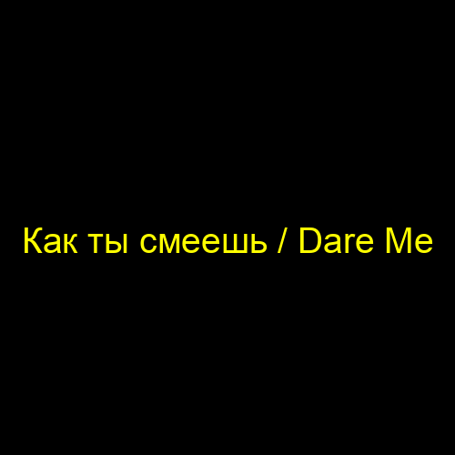 Как ты смеешь / Dare Me