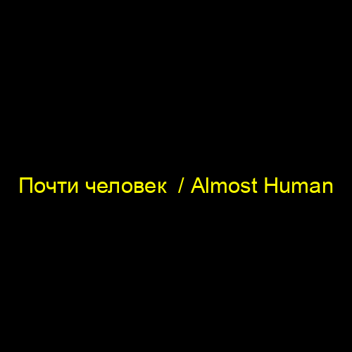 Почти человек  / Almost Human