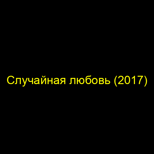 Случайная любовь (2017)