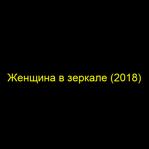 Женщина в зеркале (2018)
