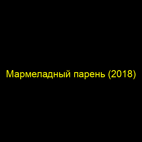 Мармеладный парень (2018)