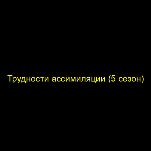 Трудности ассимиляции (5 сезон)