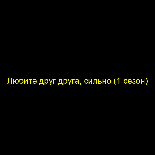 Любите друг друга, сильно (1 сезон)