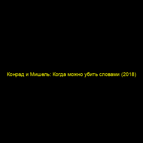 Конрад и Мишель: Когда можно убить словами (2018)