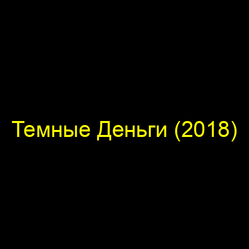 Темные Деньги (2018)