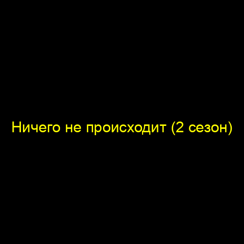 Ничего не происходит (2 сезон)