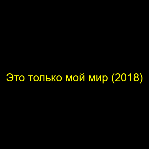 Это только мой мир (2018)